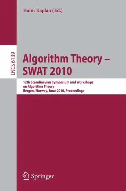 Algorithm Theory - Swat 2010: 12th Scandinavian Workshop on Algorithm Theory, Bergen, Norway, June 21-23, 2010. Proceedings by Haim Kaplan