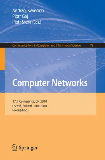 Computer Networks: 17th Conference, Cn 2010, Ustron, Poland, June 15-19, 2010. Proceedings by Andrzej Kwiecien, Piotr Gaj, Piotr Stera