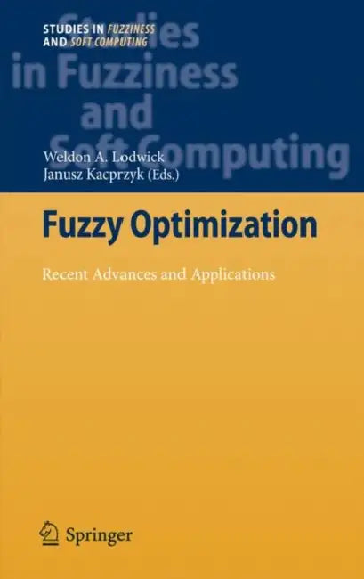 Fuzzy Optimization: Recent Advances and Applications by Weldon A. Lodwick, Janusz Kacprzyk