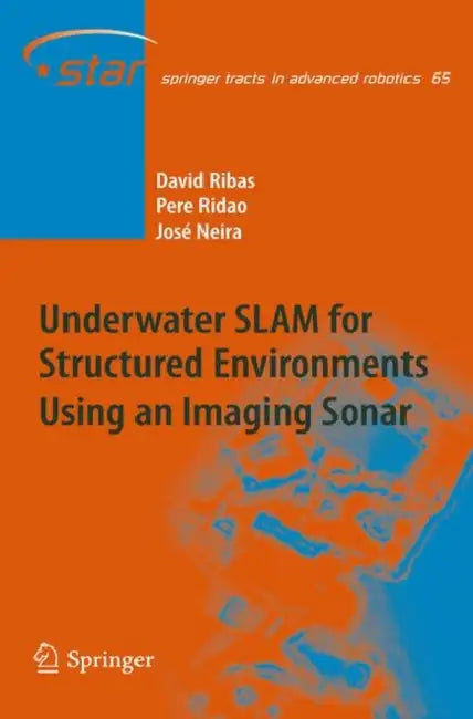 Underwater SLAM for Structured Environments Using an Imaging Sonar by David Ribas, Pere Ridao, José Neira