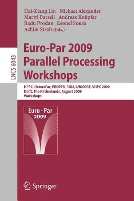 Euro-Par 2009, Parallel Processing - Workshops: Hppc, Heteropar, Proper, Roia, Unicore, Vhpc, Delft, the Netherlands, August 25-28, 2009, Workshops by Hai-Xiang Lin