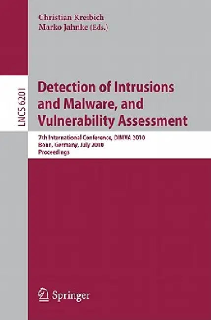 Detection of Intrusions and Malware, and Vulnerability Assessment: 7th International Conference, Dimva 2010, Bonn, Germany, July 8-9, 2010, Proceeding by Christian Kreibich, Marko Jahnke