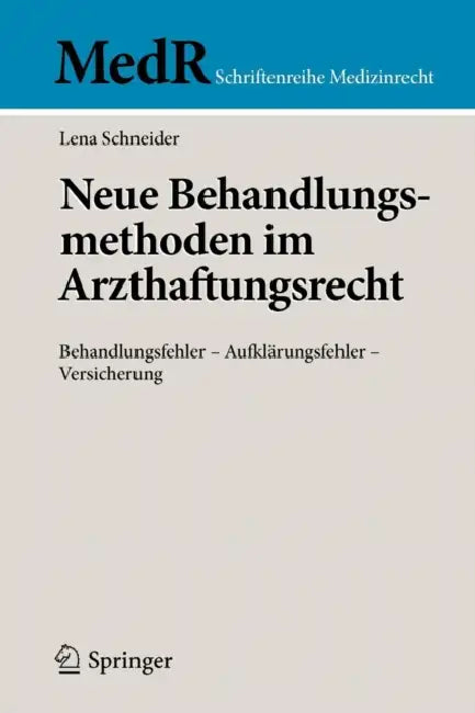 Neue Behandlungsmethoden Im Arzthaftungsrecht: Behandlungsfehler - Aufklärungsfehler - Versicherung by Lena Schneider