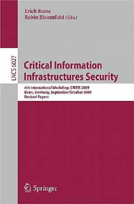 Critical Information Infrastructures Security: 4th International Workshop, Critis 2009, Bonn, Germany, September 30 - October 2, 2009, Revised Papers by Erich Rome, Robin Bloomfield