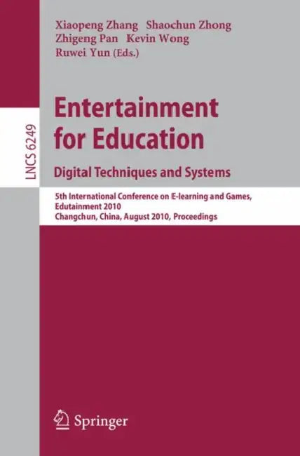 Entertainment for Education: Digital Techniques and Systems: 5th International Conference on E-Learning and Games, Edutainment 2010, Changchun, China, by Xiaopeng Zhang, Shaochun Zhong, Zhigeng Pan
