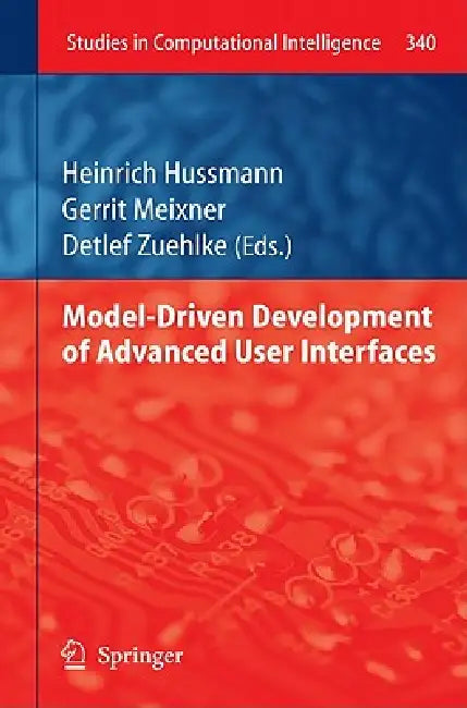 Model-Driven Development of Advanced User Interfaces by Heinrich Hussmann, Gerrit Meixner, Detlef Zuehlke