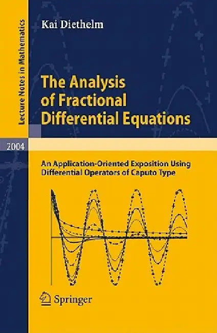 The Analysis of Fractional Differential Equations: An Application-Oriented Exposition Using Differential Operators of Caputo Type by Kai Diethelm