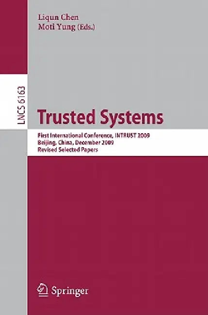 Trusted Systems: First International Conference, Intrust 2009, Beijing, China, December 17-19, 2009. Proceedings by Liqun Chen, Moti Yung