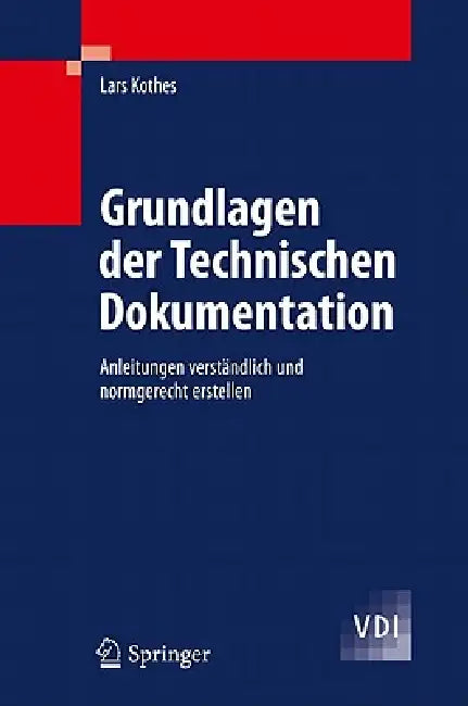 Grundlagen Der Technischen Dokumentation: Anleitungen Verständlich Und Normgerecht Erstellen by Lars Kothes