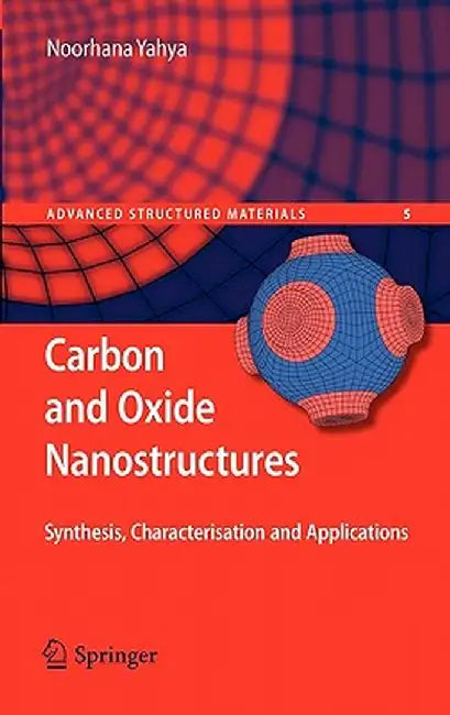 Carbon and Oxide Nanostructures: Synthesis, Characterisation and Applications by Noorhana Yahya