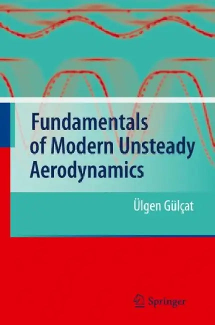 Fundamentals of Modern Unsteady Aerodynamics by Gulcat