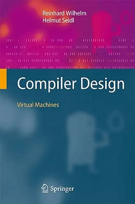 Compiler Design: Virtual Machines by Reinhard Wilhelm