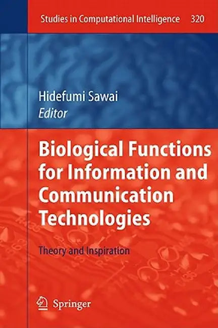 Biological Functions for Information and Communication Technologies: Theory and Inspiration by Hidefumi Sawai