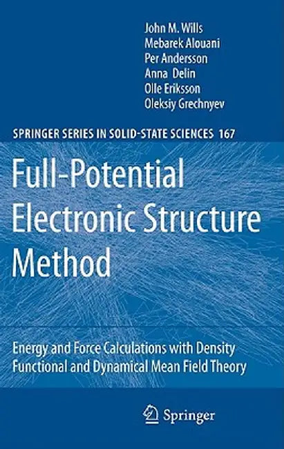 Full-Potential Electronic Structure Method: Energy and Force Calculations with Density Functional and Dynamical Mean Field Theory by John M. Wills