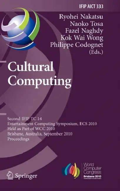 Cultural Computing: Second IFIP TC 14 Entertainment Computing Symposium, ECS 2010, Held as Part of WCC 2010, Brisbane, Australia, September 20-23, 201 by Ryohei Nakatsu, Naoko Tosa, Fazel Naghdy