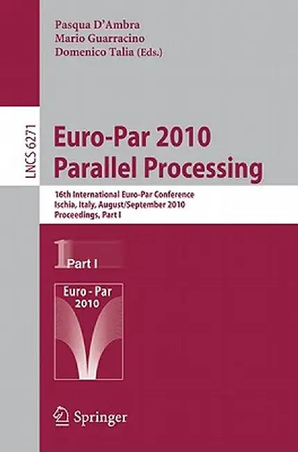 Euro-Par 2010 Parallel Processing: 16th International Euro-Par Conference, Ischia, Italy, August 31 - September 3, 2010, Proceedings, Part I by Pasqua D'Ambra