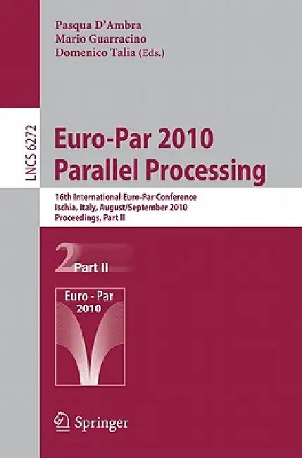 Euro-Par 2010 - Parallel Processing: 16th International Euro-Par Conference, Ischia, Italy, August 31 - September 3, 2010, Proceedings, Part II by Pasqua D'Ambra, Mario Guarracino, Domenico Talia