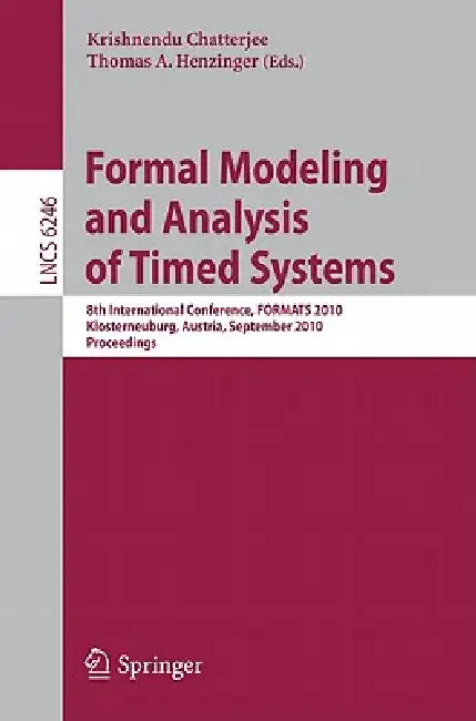 Formal Modeling and Analysis of Timed Systems: 8th International Conference, FORMATS 2010, Klosterneuburg, Austria, September 8-10, 2010, Proceedings by Krishnendu Chatterjee, Thomas A. Henzinger