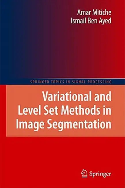 Variational and Level Set Methods in Image Segmentation by Amar Mitiche