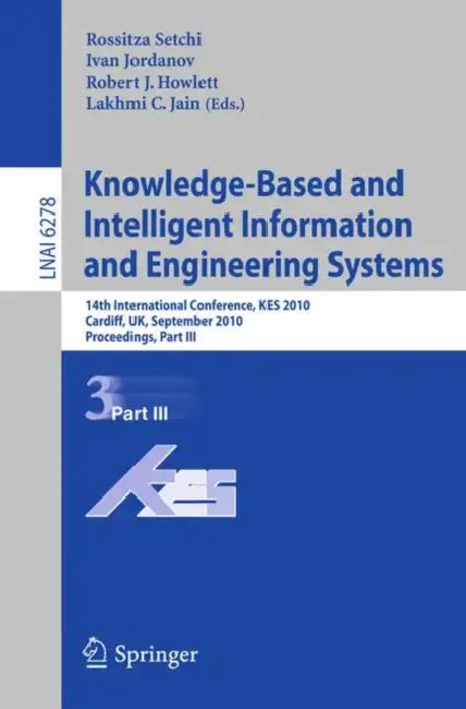 Knowledge-Based and Intelligent Information and Engineering Systems: 14th International Conference, Kes 2010, Cardiff, Uk, September 8-10, 2010, Proce by Rossitza Setchi, Ivan Jordanov