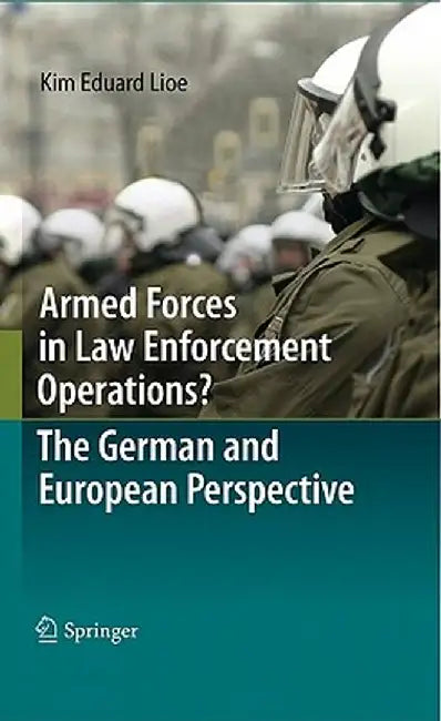 Armed Forces in Law Enforcement Operations? - The German and European Perspective by Kim Eduard Lioe