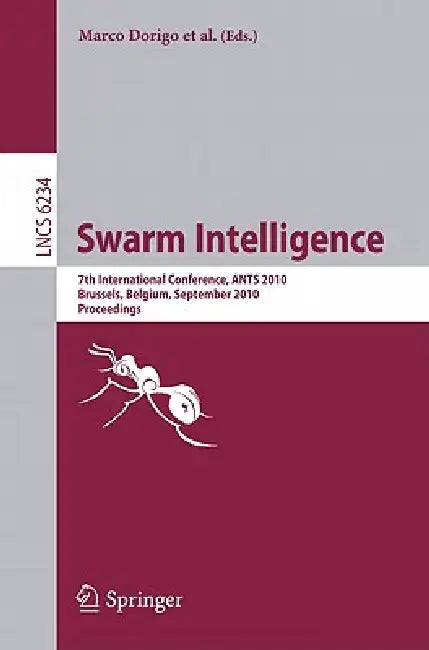 Swarm Intelligence: 7th International Conference, ANTS 2010, Brussels, Belgium, September 8-10, 2010, Proceedings by Marco Dorigo, Mauro Birattari, Gianni A. Di Caro
