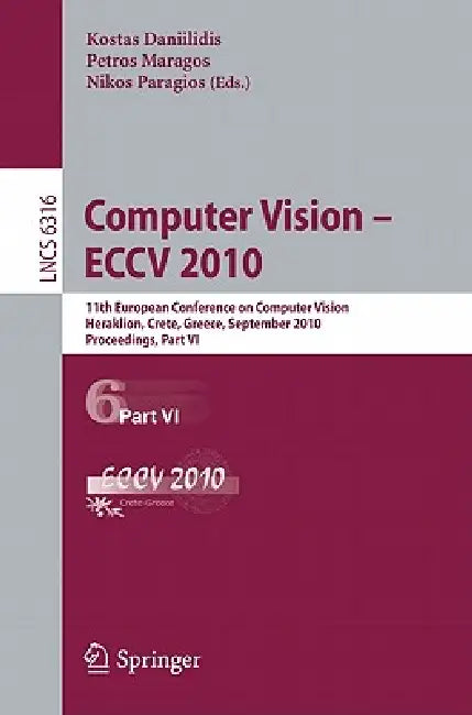 Computer Vision - ECCV 2010: 11th European Conference on Computer Vision, Heraklion, Crete, Greece, September 5-11, 2010, Proceedings, Part VI by Kostas Daniilidis, Petros Maragos, Nikos Paragios