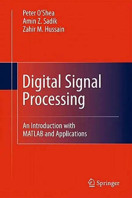 Digital Signal Processing: An Introduction with MATLAB and Applications by Zahir M. Hussain
