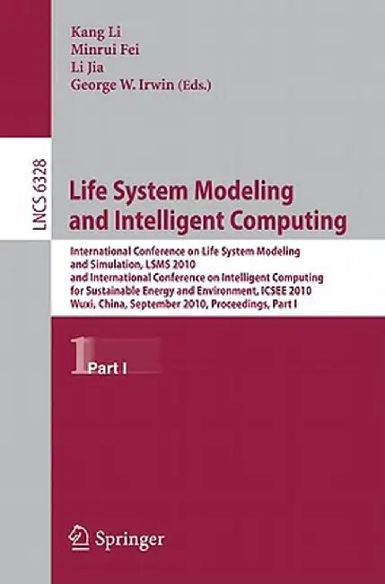 life System Modeling and Intelligent Computing: International Conference on Life System Modeling and Simulation, LSMS 2010, and International Conferen by Minrui Fei