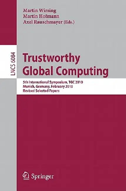 Trustworthy Global Computing: 5th International Symposium, Tgc 2010, Munich, Germany, February 24-26, 2010, Revised Selected Papers by Martin Wirsing, Martin Hofmann, Axel Rauschmayer
