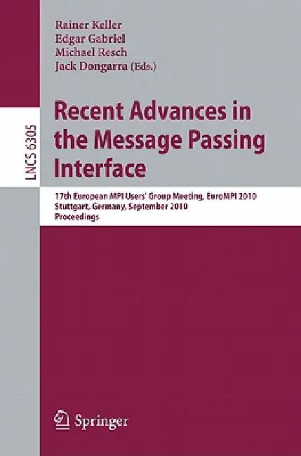 Recent Advances in the Message Passing Interface: 17th European MPI User's Group Meeting, EuroMPT 2010 Stuttgart, Germany, September 12-15, 2010 Proce by Rainer Keller, Edgar Gabriel, Jack Dongarra
