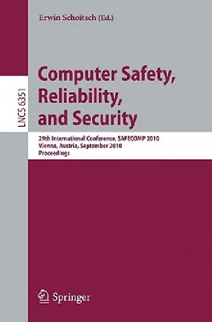 Computer Safety, Reliability, and Security: 29th International Conference, SAFECOMP 2010, Vienna, Austria, September 14-17, 2010, Proceedings by Erwin Schoitsch