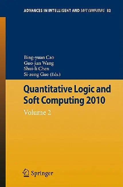 Quantitative Logic and Soft Computing: Vol 2 by Bing-Yuan Cao, Shuili Chen, Guojun Wang