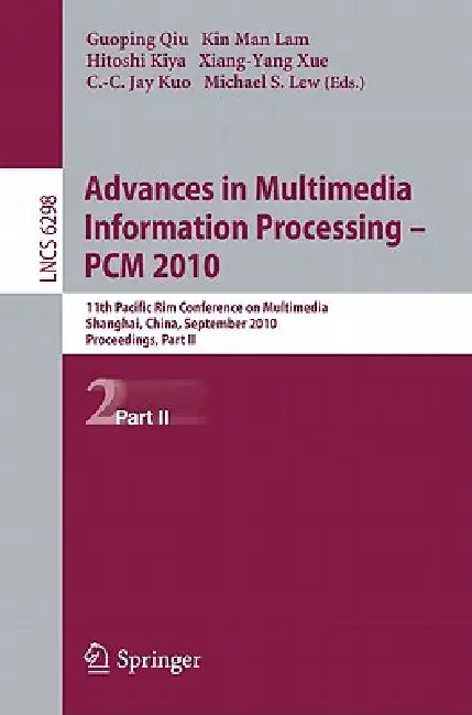 Advances in Multimedia Information Processing - PCM 2010: 11th Pacific Rim Conference on Multimedia, Shanghai, China, September 21-24, 2010 Proceeding by Guoping Qiu, Kin Man Lam, Hitoshi Kiya