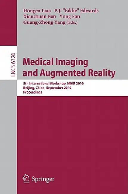 Medical Imaging and Augmented Reality: 5th International Workshop, MIAR 2010, Beijing, China, September 19-20, 2010, Proceedings by Hongen Liao, P. J. Eddie Edwards, Xiaochuan Pan