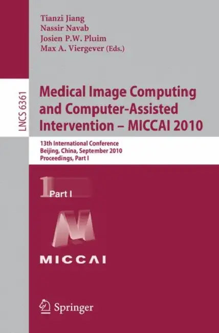 Medical Image Computing and Computer-Assisted Intervention - MICCAI 2010: 13th International Conference, Beijing, China, September 20-24, 2010, Procee by Tianzi Jiang, Nassir Navab, Josien P. W. Pluim