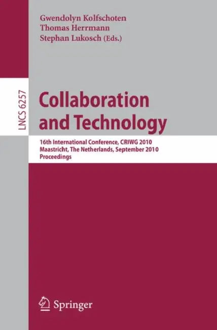 Collaboration and Technology: 16th International Conference, Criwg 2010, Maastricht, the Netherlands, September 20-23, 2010, Proceedings by Gwendolyn Kolfschoten, Thomas Herrmann, Stephan Lukosch