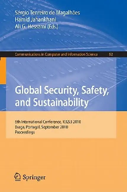 Global Security, Safety, and Sustainability: 6th International Conference, ICGS3 2010, Braga, Portugal, September 1-3, 2010, Proceedings by Sergio Tenreiro de Magalhaes, Hamid Jahankhani, Ali G. Hessami