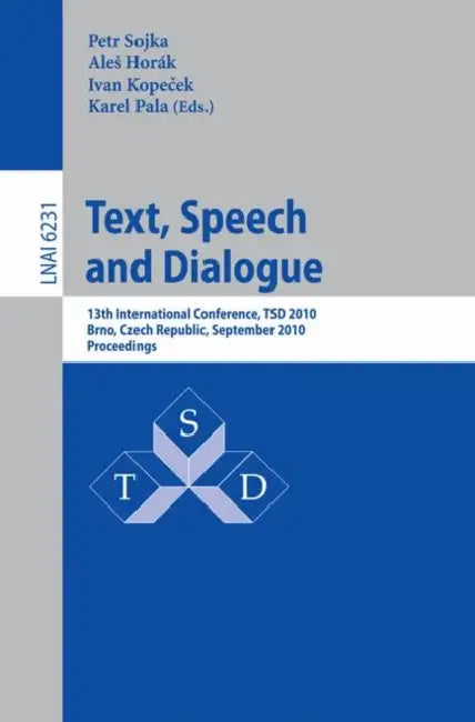 Text, Speech and Dialogue: 13th International Conference, TSD 2010, Brno, Czech Republic, September 6-10, 2010, Proceedings by Petr Sojka, Ales Horak, Ivan Kopecek