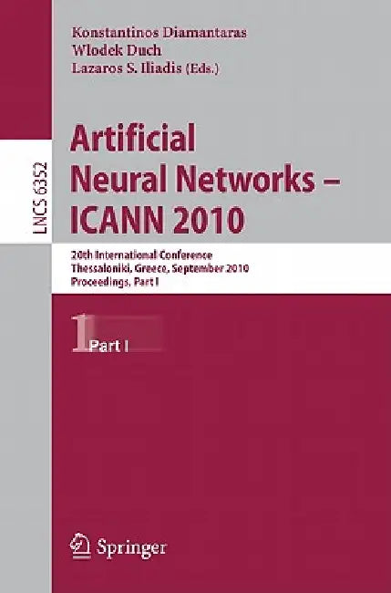 Artificial Neural Networks - ICANN 2010: 20th International Conference, Thessaloniki, Greece, September 15-18, 2010, Proceedings, Part I by Konstantinos Diamantaras, Wlodek Duch, Lazaros S. Iliadis