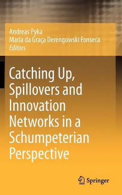 Catching Up, Spillovers and Innovation Networks in a Schumpeterian Perspective by Andreas Pyka