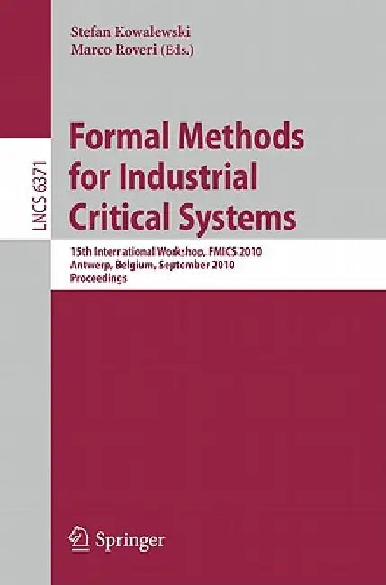 Formal Methods for Industrial Critical Systems: 15th International Workshop, FMICS 2010, Antwerp, Belgium, September 20-21, 2010, Proceedings by Stefan Kowalewski, Marco Roveri