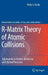 R-Matrix Theory of Atomic Collisions: Application to Atomic, Molecular and Optical Processes by Philip George Burke