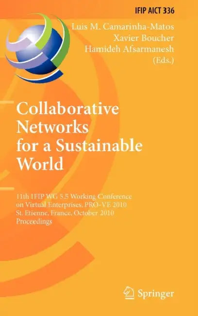 Collaborative Networks for a Sustainable World: 11th IFIP WG 5.5 Working Conference on Virtual Enterprises, PRO-VE 2010, St. Etienne, France, October by Luis M. Camarinha-Matos, Xavier Boucher, Hamideh Afsarmanesh