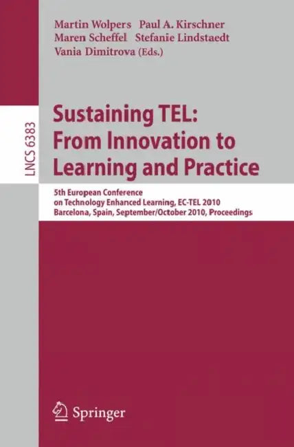 Sustaining Tel: From Innovation to Learning and Practice: 5th European Conference on Technology Enhanced Learning, Ec-Tel 2010, Barcelona, Spain, Sept by Martin Wolpers, Paul A. Kirschner, Maren Scheffel