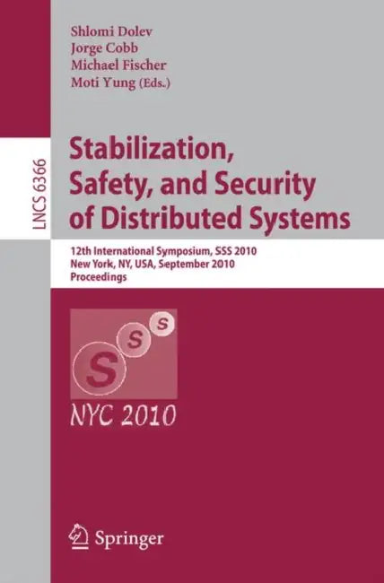 Stabilization, Safety, and Security of Distributed Systems: 12th International Symposium, SSS 2010, New York, Ny, Usa, September 20-22, 2010, Proceedi by Shlomi Dolev, Jorge Cobb, Michael Fischer
