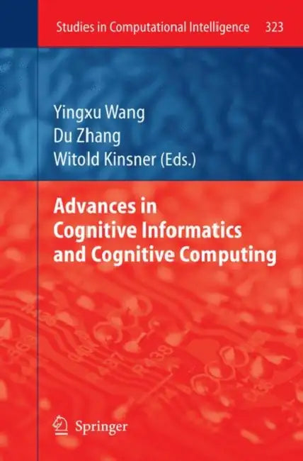 Advances in Cognitive Informatics and Cognitive Computing by Yingxu Wang, Du Zhang, Witold Kinsner