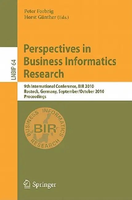 Perspectives in Business Informatics Research: 9th International Conference, BIR 2010 Rostock, Germany, September 29-October 1, 2010 Proceedings by Peter Forbrig, Horst Günther