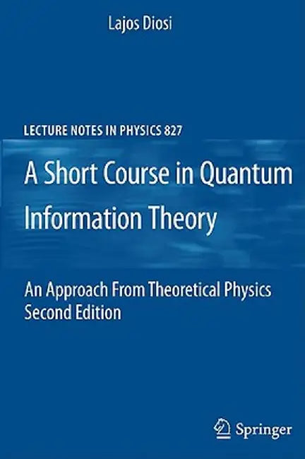 A Short Course in Quantum Information Theory: An Approach from Theoretical Physics by Lajos Diosi