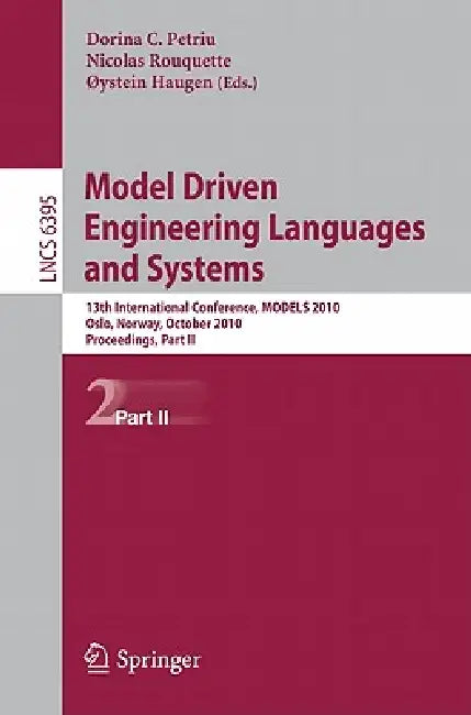 Model Driven Engineering Languages and Systems: 13th International Conference, MODELS 2010, Oslo, Norway, October 3-8, 2010, Proceedings, Part II by Dorina C. Petriu, Nicolas Rouquette, Oystein Haugen